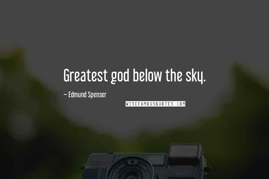 Edmund Spenser Quotes: Greatest god below the sky.