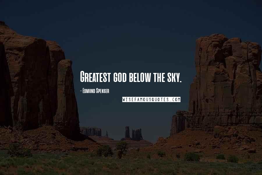 Edmund Spenser Quotes: Greatest god below the sky.