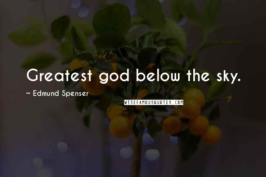 Edmund Spenser Quotes: Greatest god below the sky.