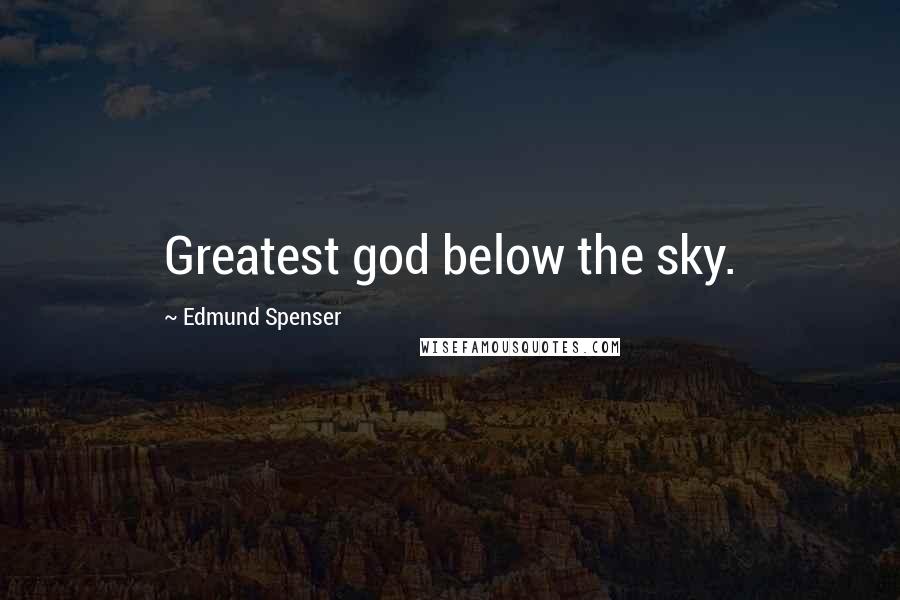 Edmund Spenser Quotes: Greatest god below the sky.