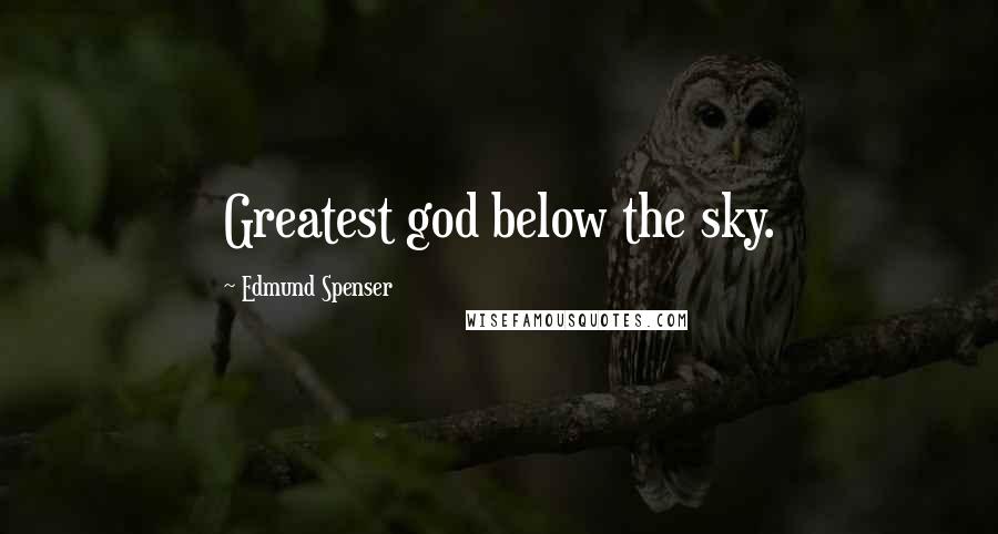 Edmund Spenser Quotes: Greatest god below the sky.