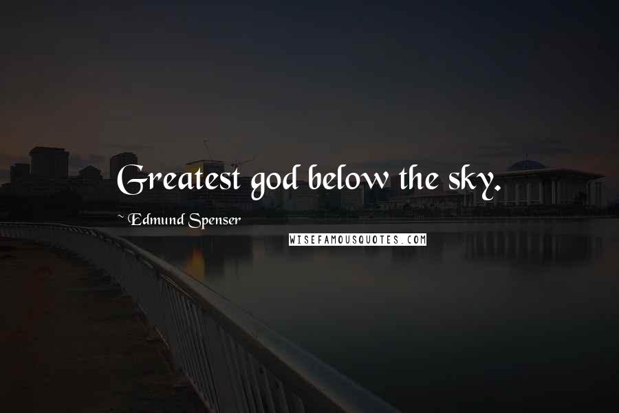 Edmund Spenser Quotes: Greatest god below the sky.