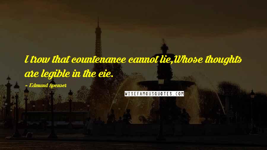 Edmund Spenser Quotes: I trow that countenance cannot lie,Whose thoughts are legible in the eie.