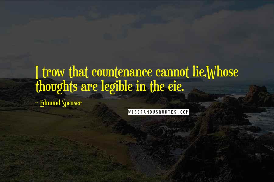 Edmund Spenser Quotes: I trow that countenance cannot lie,Whose thoughts are legible in the eie.