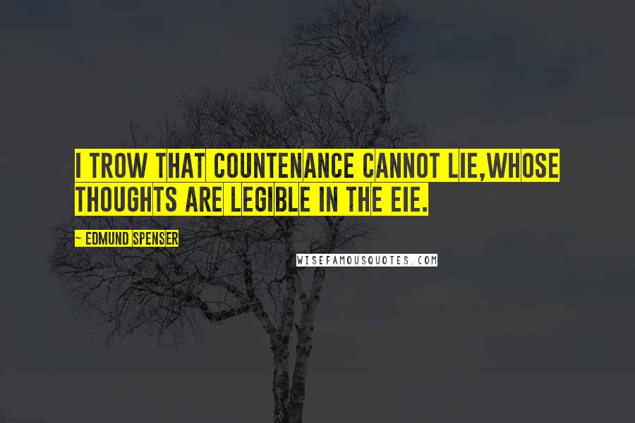 Edmund Spenser Quotes: I trow that countenance cannot lie,Whose thoughts are legible in the eie.