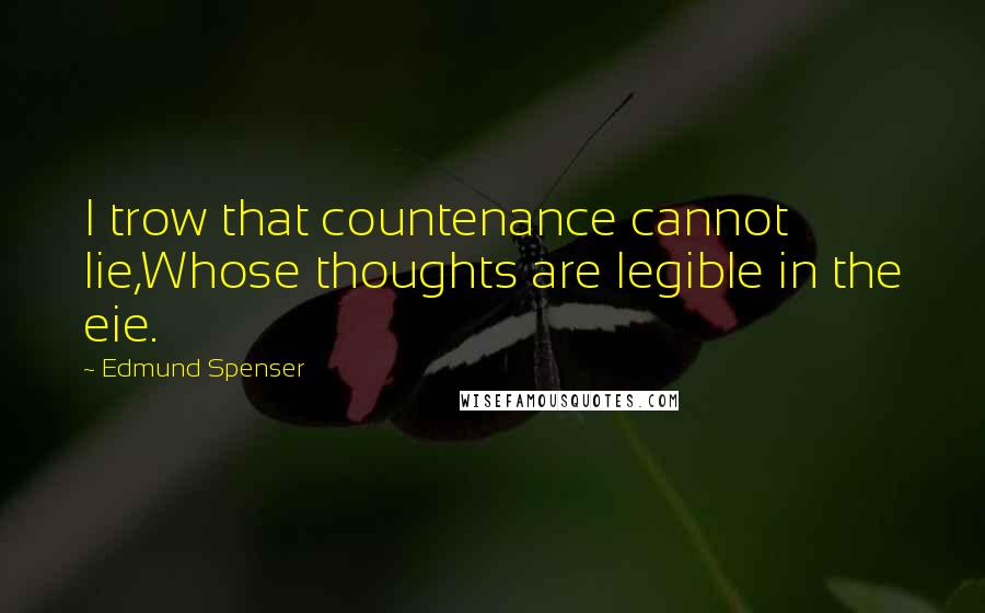 Edmund Spenser Quotes: I trow that countenance cannot lie,Whose thoughts are legible in the eie.