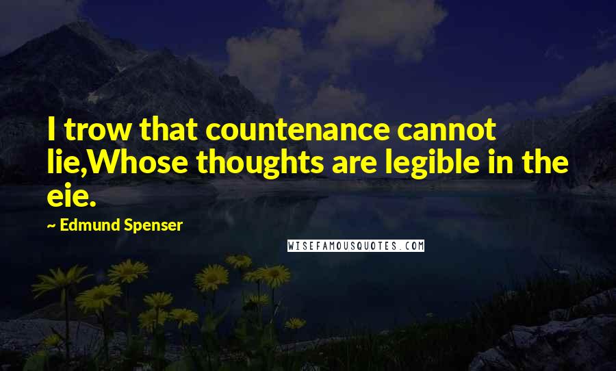Edmund Spenser Quotes: I trow that countenance cannot lie,Whose thoughts are legible in the eie.