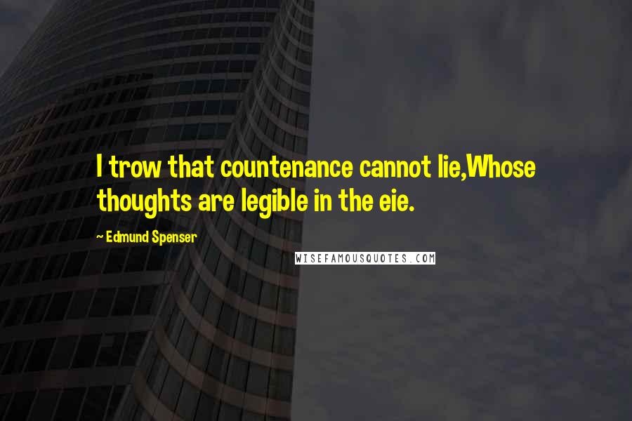 Edmund Spenser Quotes: I trow that countenance cannot lie,Whose thoughts are legible in the eie.