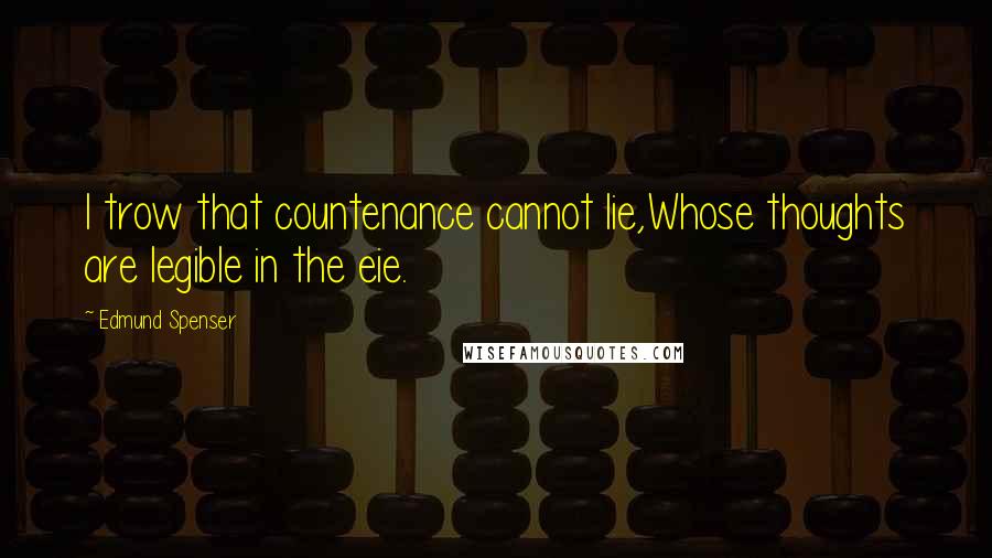 Edmund Spenser Quotes: I trow that countenance cannot lie,Whose thoughts are legible in the eie.