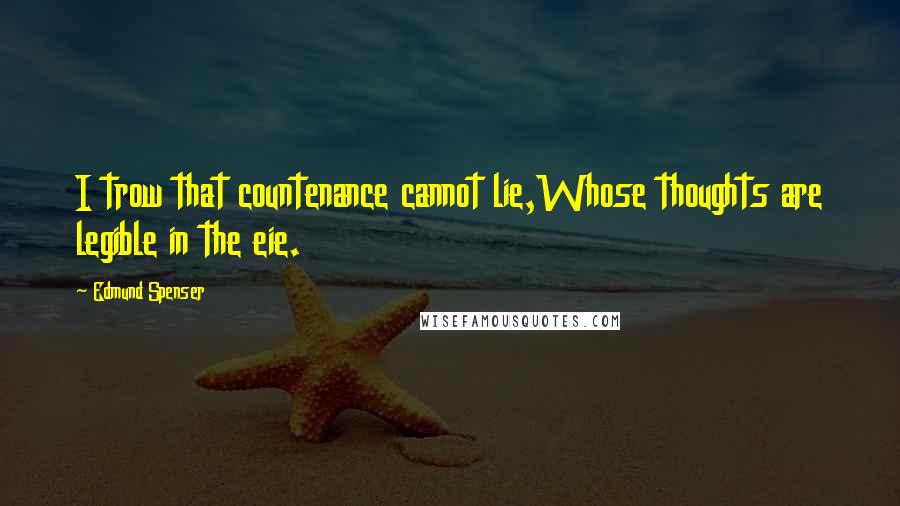 Edmund Spenser Quotes: I trow that countenance cannot lie,Whose thoughts are legible in the eie.