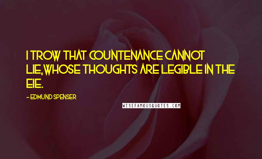 Edmund Spenser Quotes: I trow that countenance cannot lie,Whose thoughts are legible in the eie.