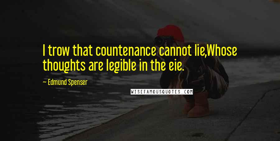 Edmund Spenser Quotes: I trow that countenance cannot lie,Whose thoughts are legible in the eie.