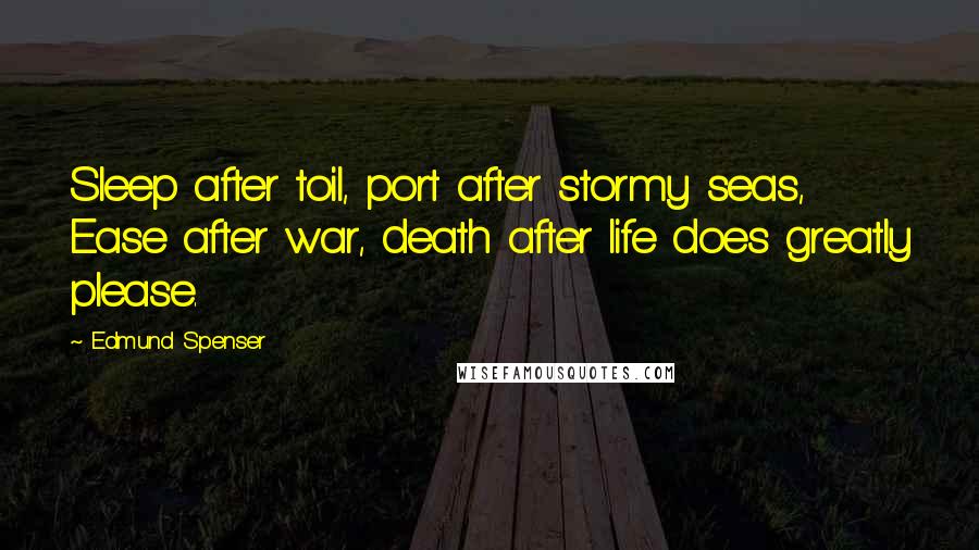 Edmund Spenser Quotes: Sleep after toil, port after stormy seas, Ease after war, death after life does greatly please.