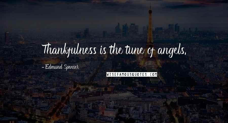 Edmund Spenser Quotes: Thankfulness is the tune of angels.