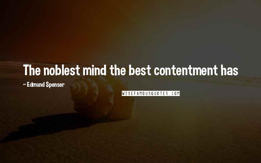 Edmund Spenser Quotes: The noblest mind the best contentment has