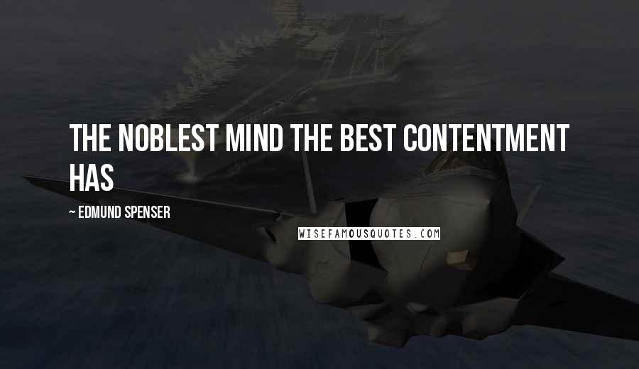 Edmund Spenser Quotes: The noblest mind the best contentment has