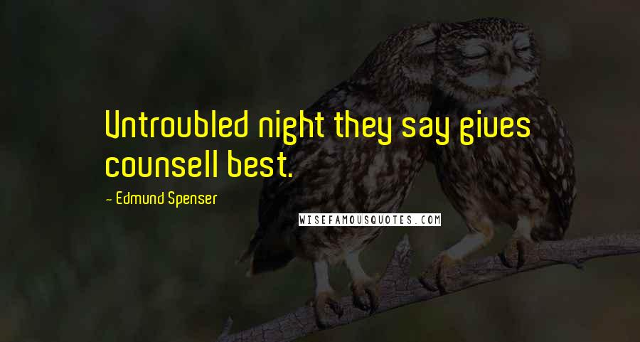 Edmund Spenser Quotes: Vntroubled night they say giues counsell best.