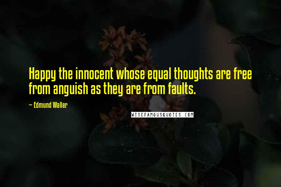 Edmund Waller Quotes: Happy the innocent whose equal thoughts are free from anguish as they are from faults.