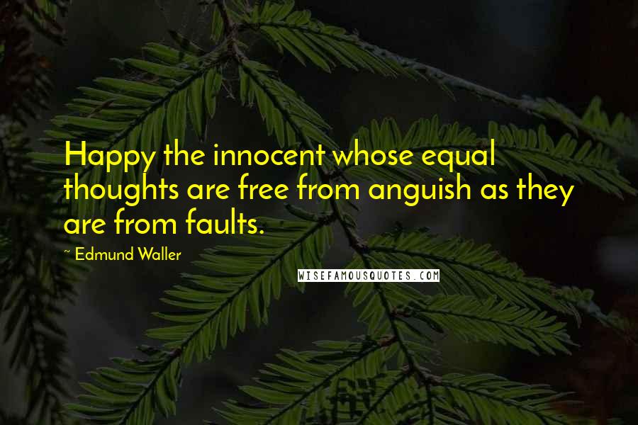 Edmund Waller Quotes: Happy the innocent whose equal thoughts are free from anguish as they are from faults.