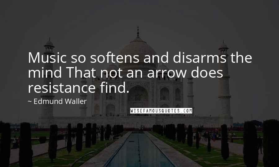 Edmund Waller Quotes: Music so softens and disarms the mind That not an arrow does resistance find.