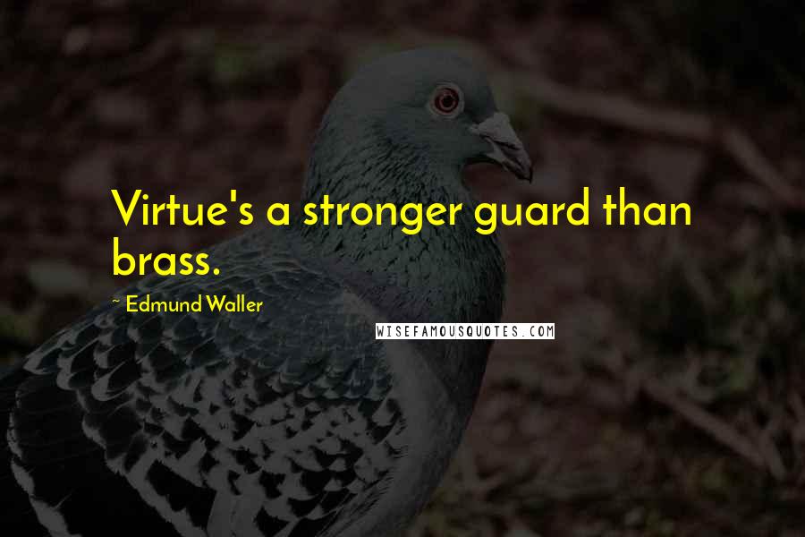 Edmund Waller Quotes: Virtue's a stronger guard than brass.