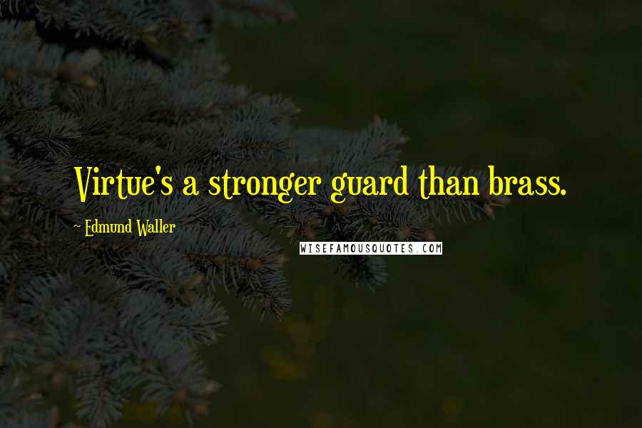 Edmund Waller Quotes: Virtue's a stronger guard than brass.