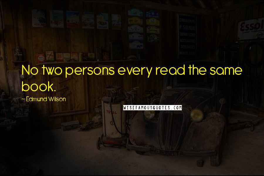 Edmund Wilson Quotes: No two persons every read the same book.