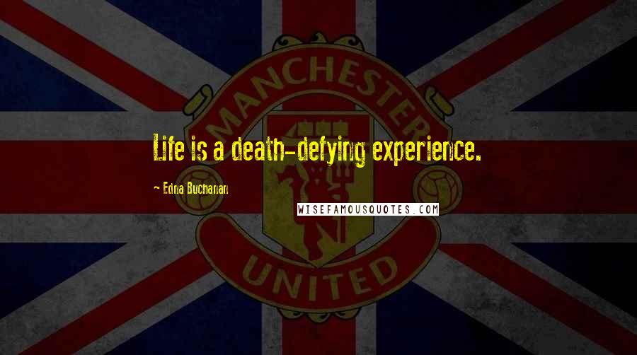 Edna Buchanan Quotes: Life is a death-defying experience.