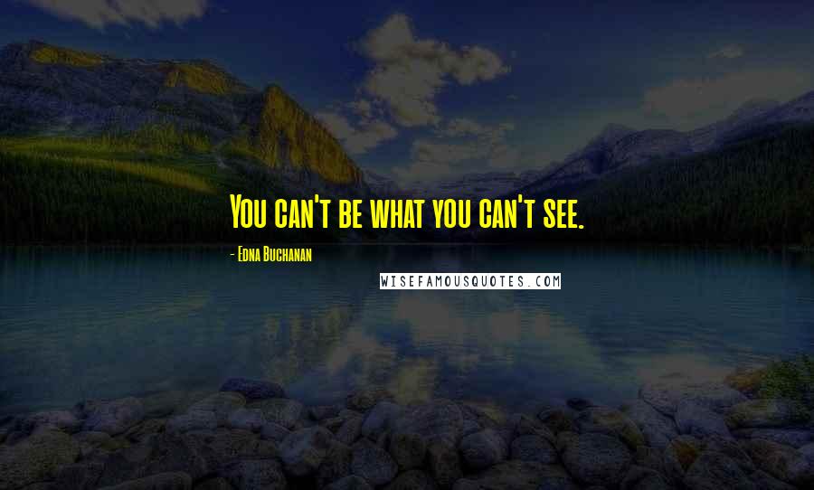 Edna Buchanan Quotes: You can't be what you can't see.