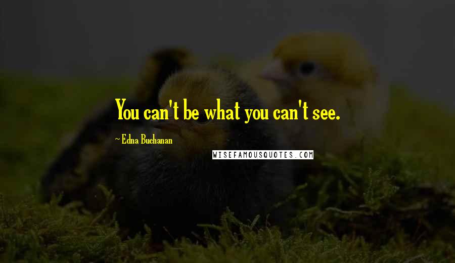 Edna Buchanan Quotes: You can't be what you can't see.