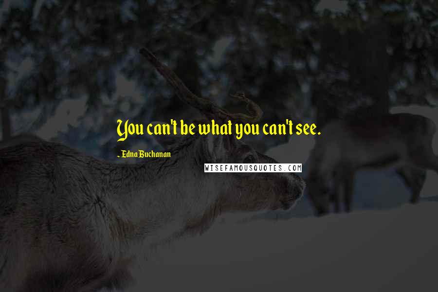 Edna Buchanan Quotes: You can't be what you can't see.