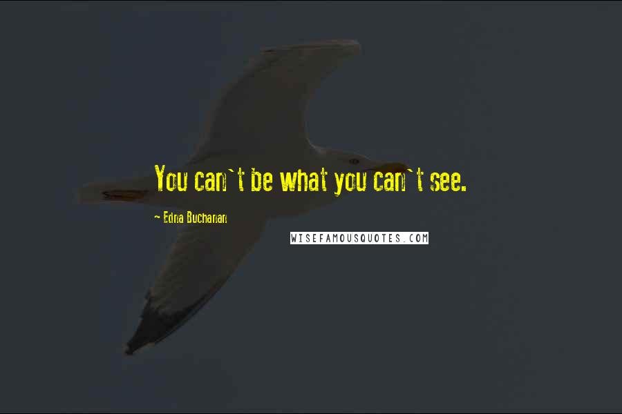 Edna Buchanan Quotes: You can't be what you can't see.