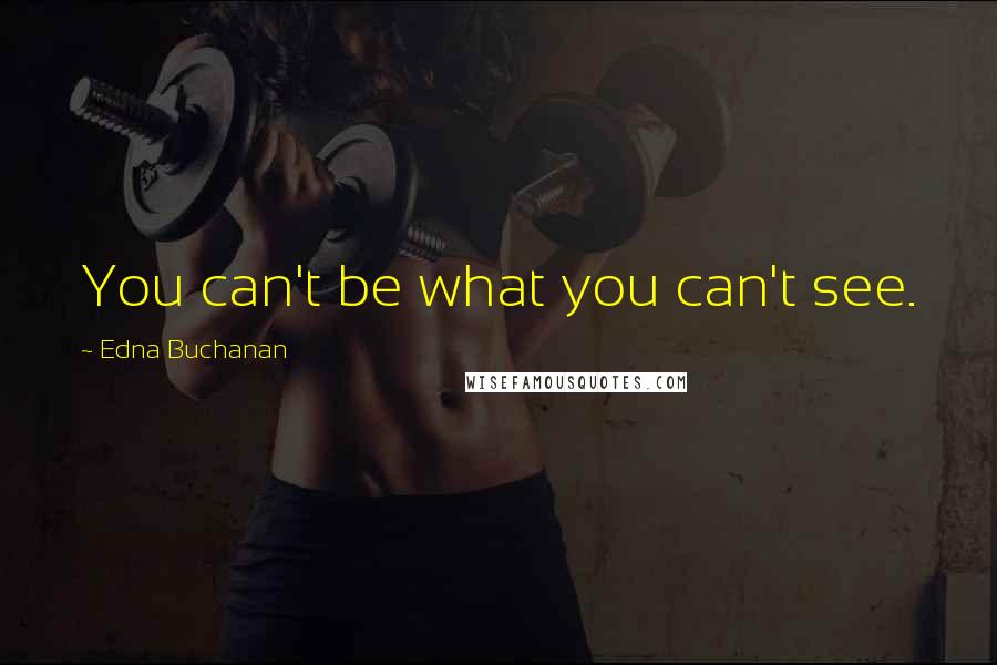 Edna Buchanan Quotes: You can't be what you can't see.
