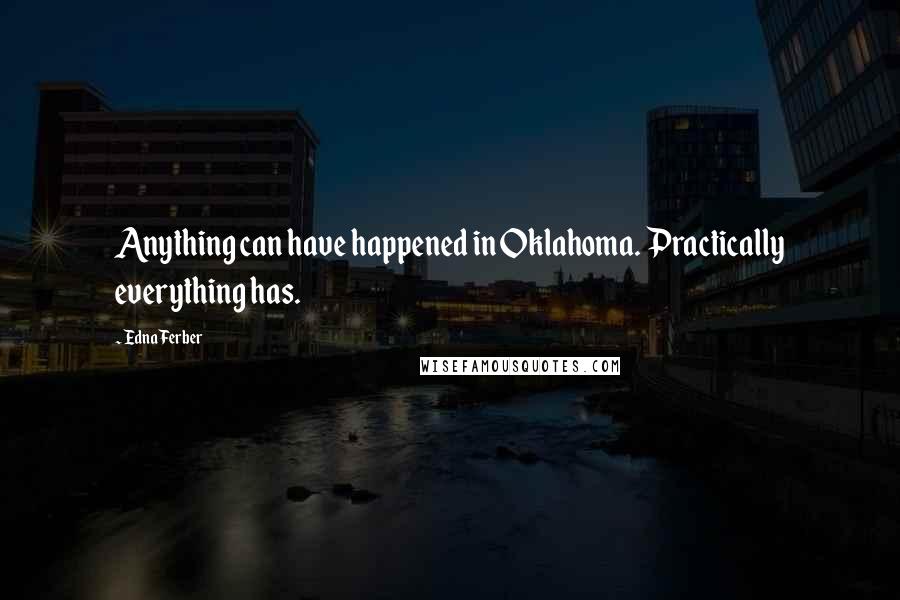 Edna Ferber Quotes: Anything can have happened in Oklahoma. Practically everything has.