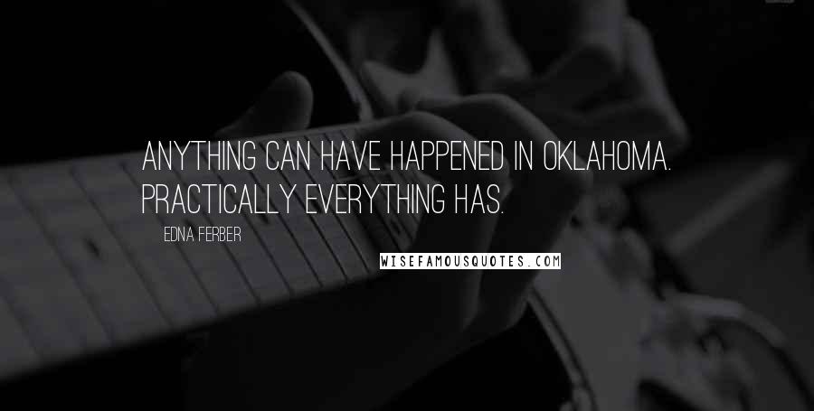 Edna Ferber Quotes: Anything can have happened in Oklahoma. Practically everything has.