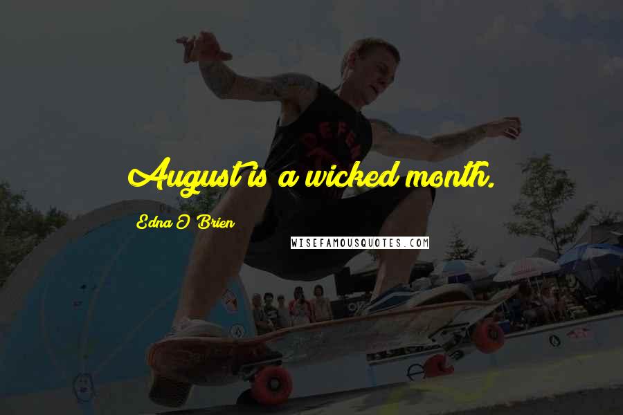 Edna O'Brien Quotes: August is a wicked month.