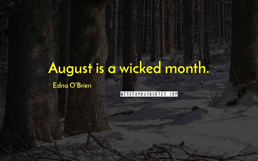 Edna O'Brien Quotes: August is a wicked month.