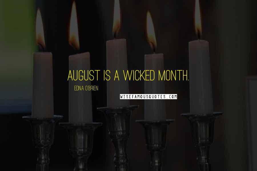 Edna O'Brien Quotes: August is a wicked month.