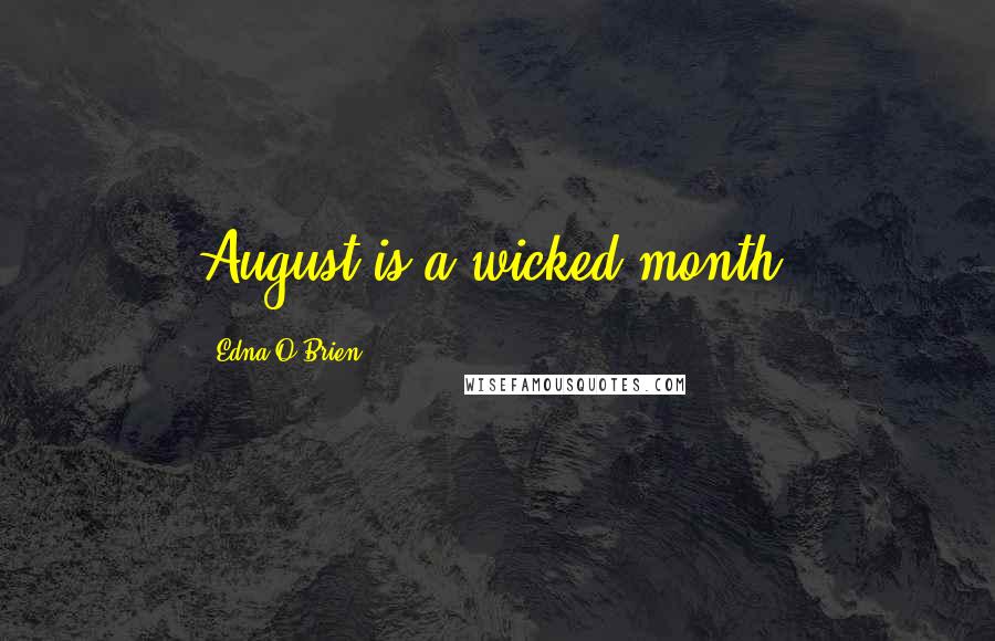 Edna O'Brien Quotes: August is a wicked month.