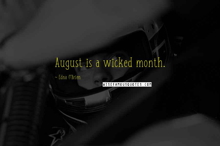 Edna O'Brien Quotes: August is a wicked month.