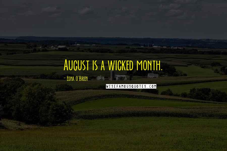 Edna O'Brien Quotes: August is a wicked month.