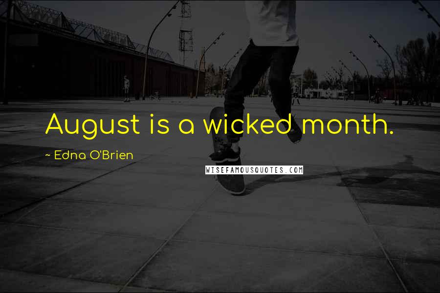 Edna O'Brien Quotes: August is a wicked month.