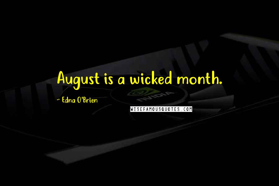 Edna O'Brien Quotes: August is a wicked month.