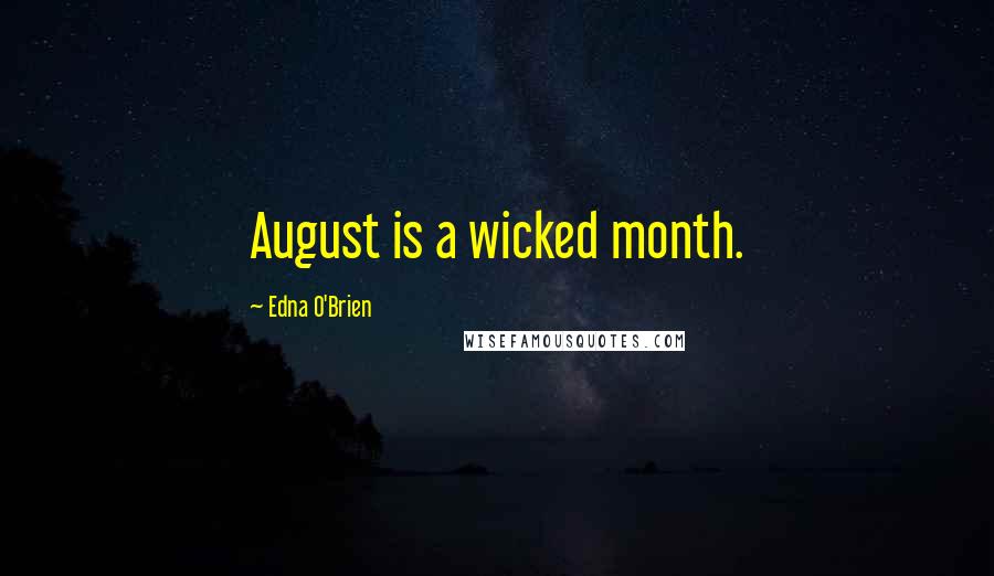 Edna O'Brien Quotes: August is a wicked month.