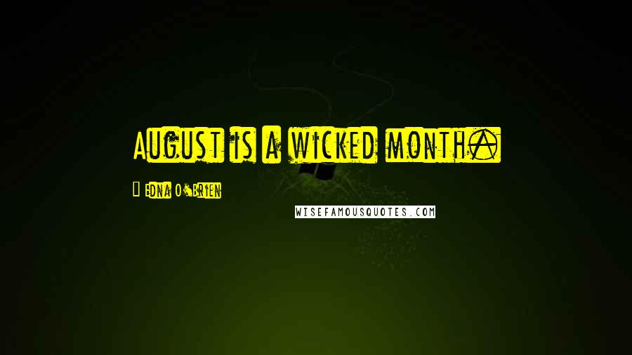 Edna O'Brien Quotes: August is a wicked month.