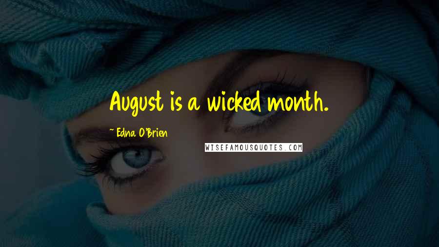 Edna O'Brien Quotes: August is a wicked month.