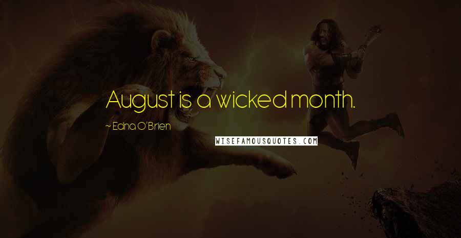 Edna O'Brien Quotes: August is a wicked month.