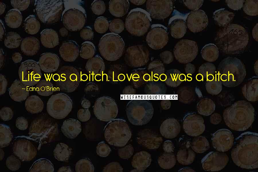 Edna O'Brien Quotes: Life was a bitch. Love also was a bitch.