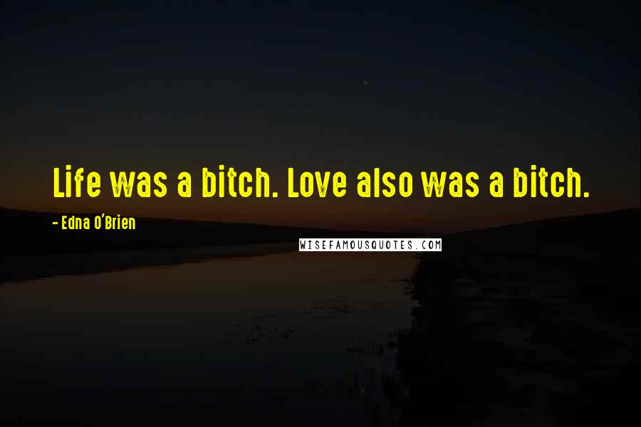 Edna O'Brien Quotes: Life was a bitch. Love also was a bitch.