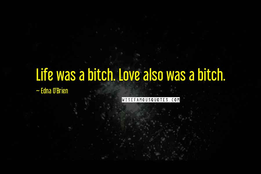 Edna O'Brien Quotes: Life was a bitch. Love also was a bitch.